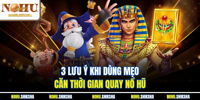 Mẹo Căn Thời Gian Quay Nổ Hũ - Bí Quyết Săn Jackpot Khủng 4 3 lưu ý khi dùng mẹo căn thời gian quay nổ hũ