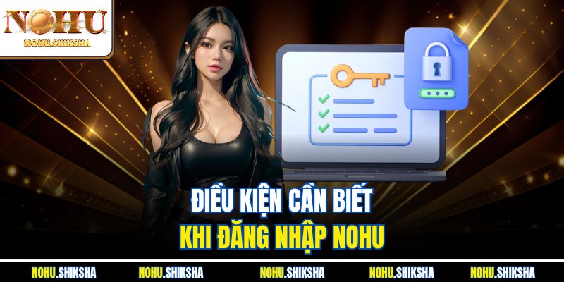 Đăng Nhập Nohu – Bật Tung Vận May, Quà Khủng Chờ Bạn 1 Điều kiện cần biết khi đăng nhập Nohu