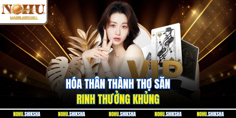 Giới Thiệu Nohu – Săn Hũ Triệu Đồng, Trúng Lớn Mỗi Ngày 3 Hóa thân thành thợ săn, rinh thưởng khủng