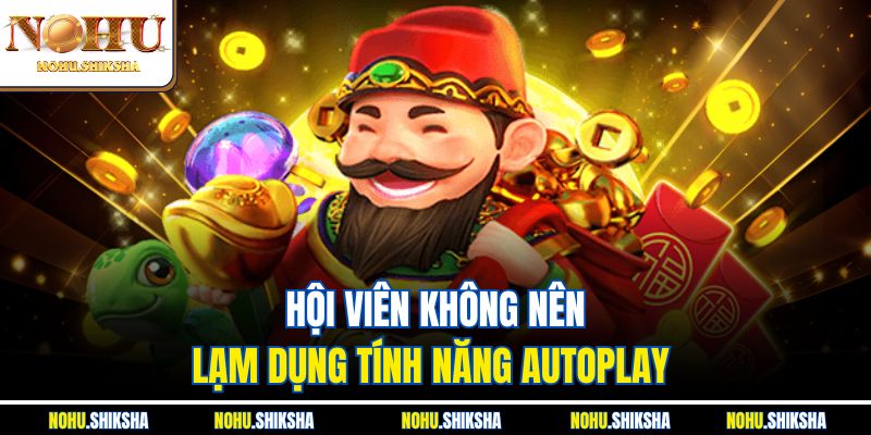 Mẹo Chơi Nổ Hũ Dễ Thắng - Rinh Jackpot Cực Khủng 2025 3 Hội viên không nên lạm dụng tính năng autoplay