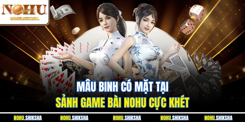 Săn Hũ Triệu Đồng Mỗi Ngày Ngay Tại Sảnh Game Bài Nohu 2 Mâu Binh có mặt tại sảnh game bài Nohu cực khét