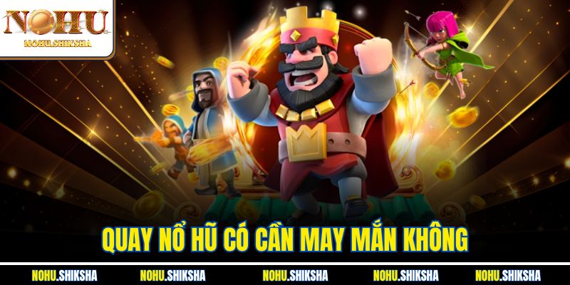 Quay Nổ Hũ Có Cần May Mắn Không? Thông Tin Newbie Cần Nắm 5 Quay Nổ Hũ Có Cần May Mắn Không? Thông Tin Newbie Cần Nắm