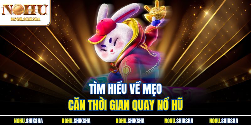 Mẹo Căn Thời Gian Quay Nổ Hũ - Bí Quyết Săn Jackpot Khủng 2 Tìm hiểu về mẹo căn thời gian quay nổ hũ