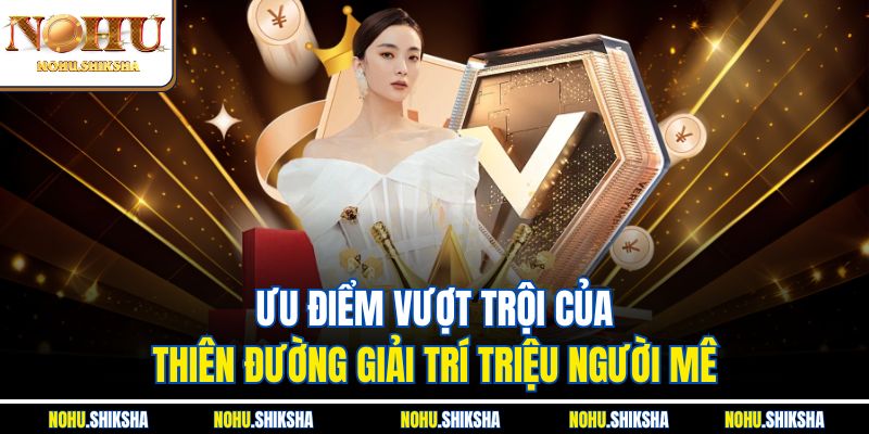 Giới Thiệu Nohu – Săn Hũ Triệu Đồng, Trúng Lớn Mỗi Ngày 2 Ưu điểm vượt trội của thiên đường giải trí triệu người mê